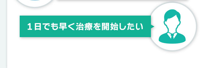 １日でも早く治療を開始したい